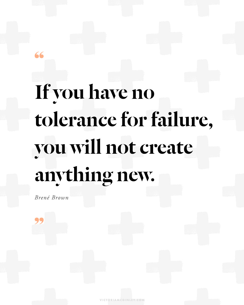 if you have no tolerance for failure, you will not create anything - quote by brene brown